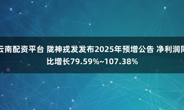 云南配资平台 陇神戎发发布2025年预增公告 净利润同比增长79.59%~107.38%