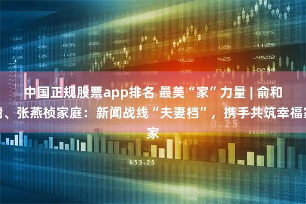 中国正规股票app排名 最美“家”力量 | 俞和镛、张燕桢家庭：新闻战线“夫妻档”，携手共筑幸福家