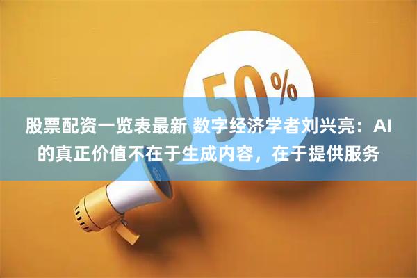 股票配资一览表最新 数字经济学者刘兴亮：AI的真正价值不在于生成内容，在于提供服务